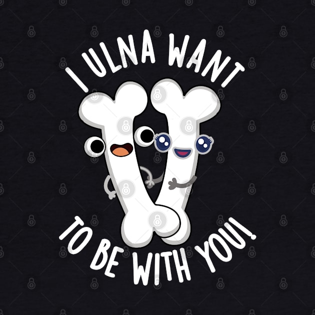 I Ulna Want To Be With You Funny Bone Puns by punnybone